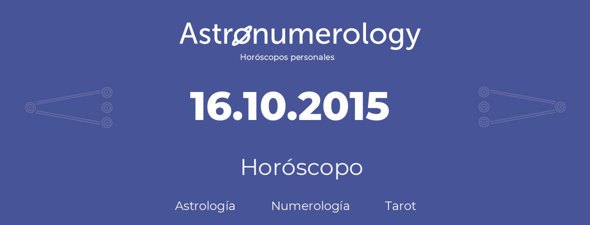 Fecha de nacimiento 16.10.2015 (16 de Octubre de 2015). Horóscopo.