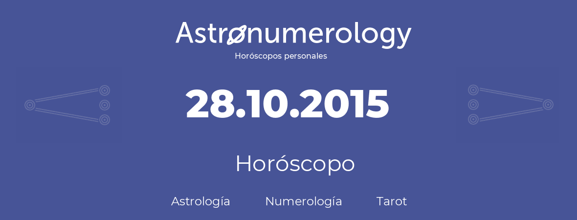 Fecha de nacimiento 28.10.2015 (28 de Octubre de 2015). Horóscopo.