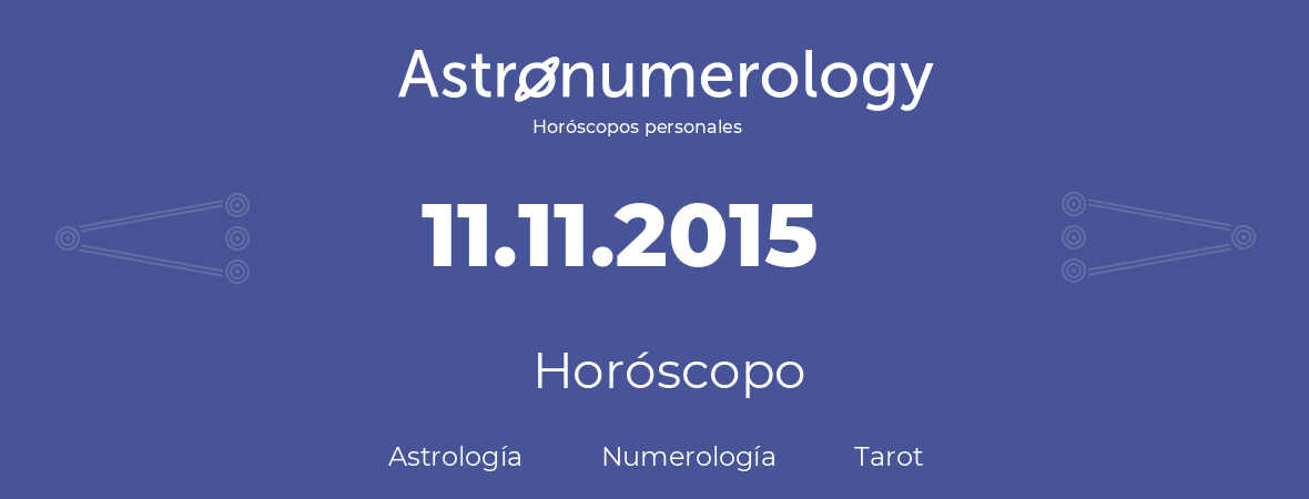Fecha de nacimiento 11.11.2015 (11 de Noviembre de 2015). Horóscopo.