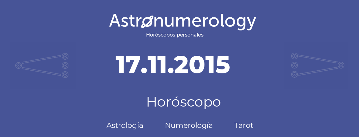 Fecha de nacimiento 17.11.2015 (17 de Noviembre de 2015). Horóscopo.