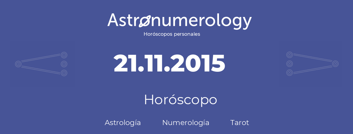 Fecha de nacimiento 21.11.2015 (21 de Noviembre de 2015). Horóscopo.