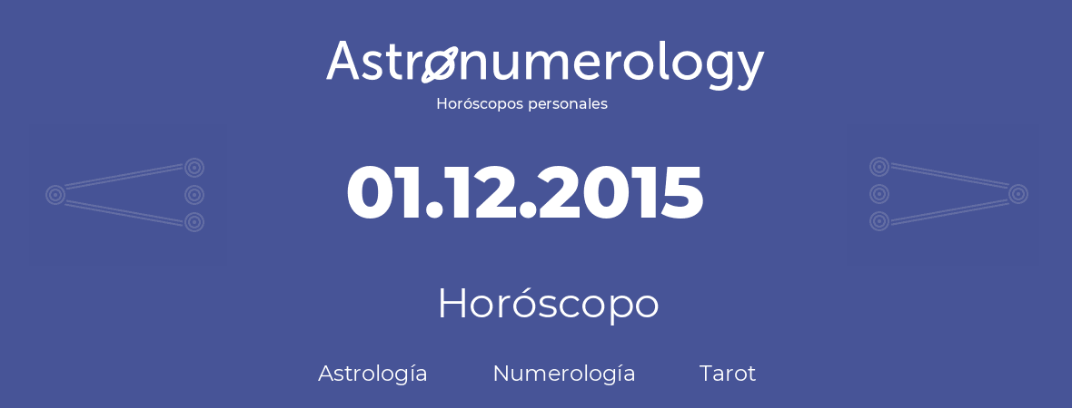 Fecha de nacimiento 01.12.2015 (1 de Diciembre de 2015). Horóscopo.