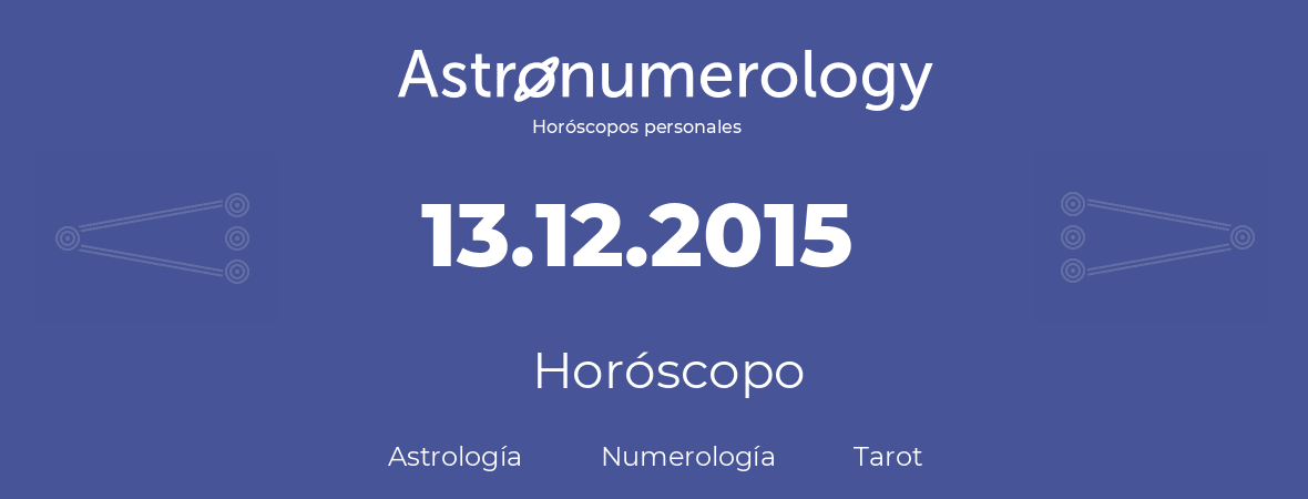 Fecha de nacimiento 13.12.2015 (13 de Diciembre de 2015). Horóscopo.