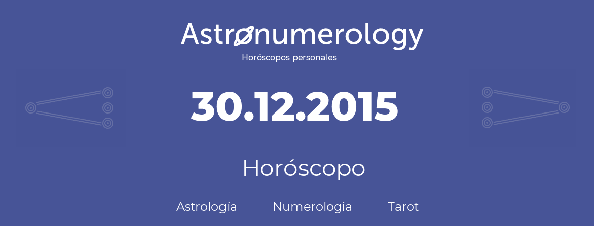 Fecha de nacimiento 30.12.2015 (30 de Diciembre de 2015). Horóscopo.