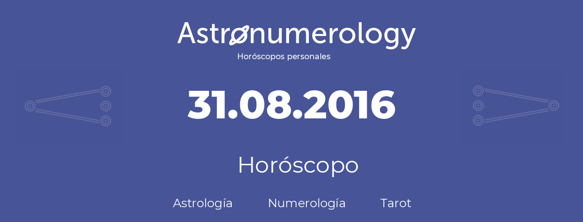 Fecha de nacimiento 31.08.2016 (31 de Agosto de 2016). Horóscopo.
