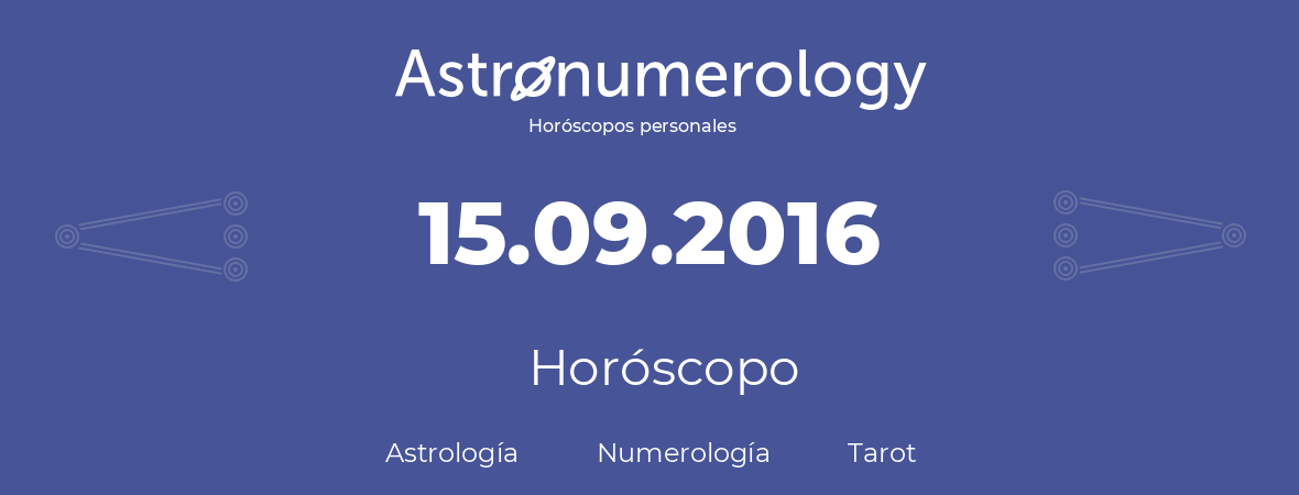 Fecha de nacimiento 15.09.2016 (15 de Septiembre de 2016). Horóscopo.