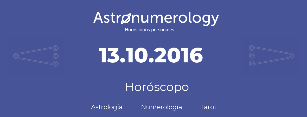 Fecha de nacimiento 13.10.2016 (13 de Octubre de 2016). Horóscopo.