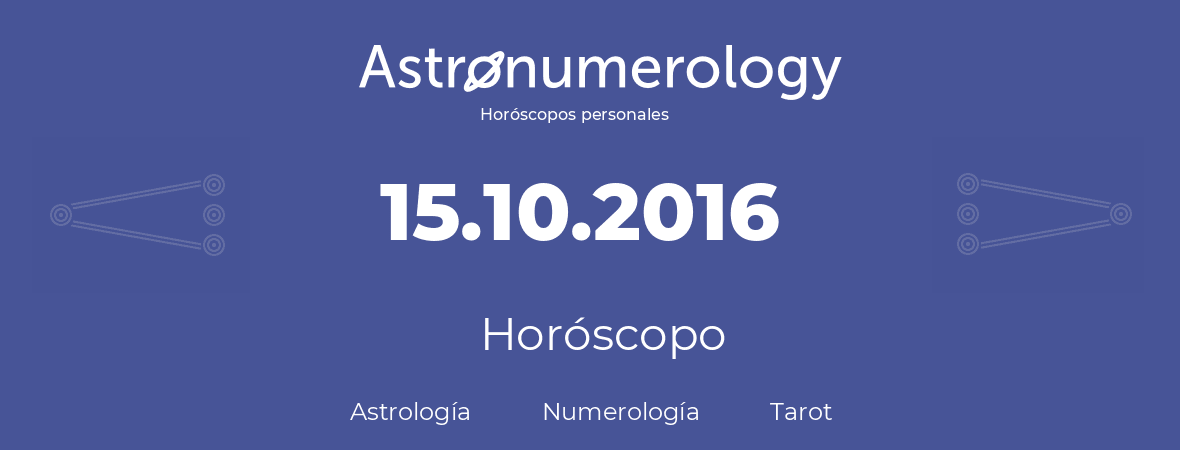 Fecha de nacimiento 15.10.2016 (15 de Octubre de 2016). Horóscopo.