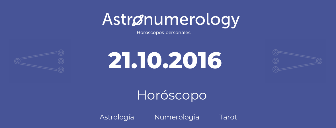 Fecha de nacimiento 21.10.2016 (21 de Octubre de 2016). Horóscopo.