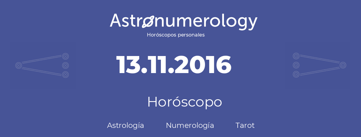 Fecha de nacimiento 13.11.2016 (13 de Noviembre de 2016). Horóscopo.