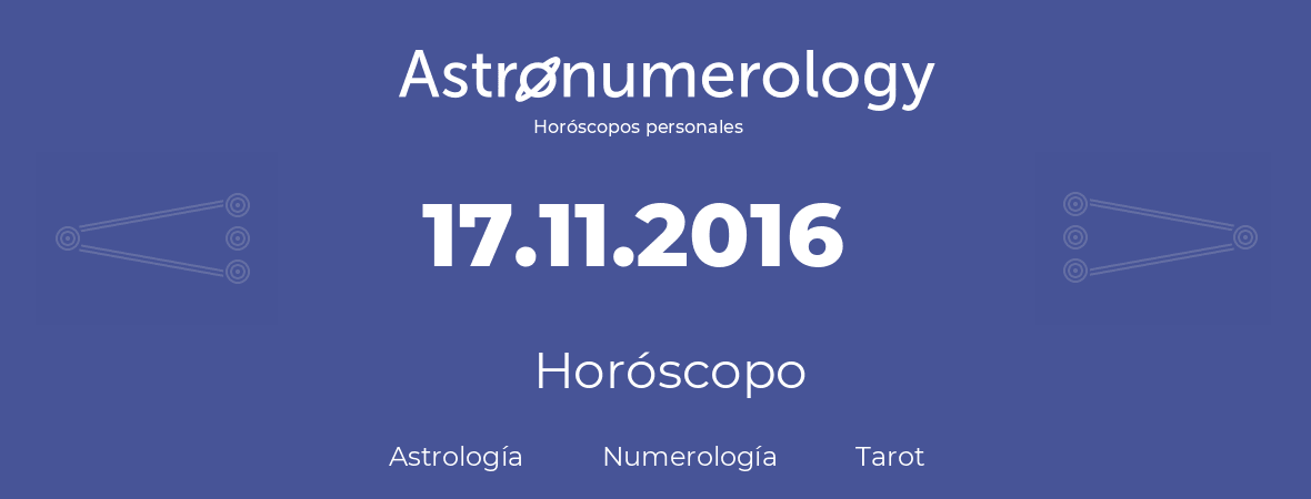 Fecha de nacimiento 17.11.2016 (17 de Noviembre de 2016). Horóscopo.