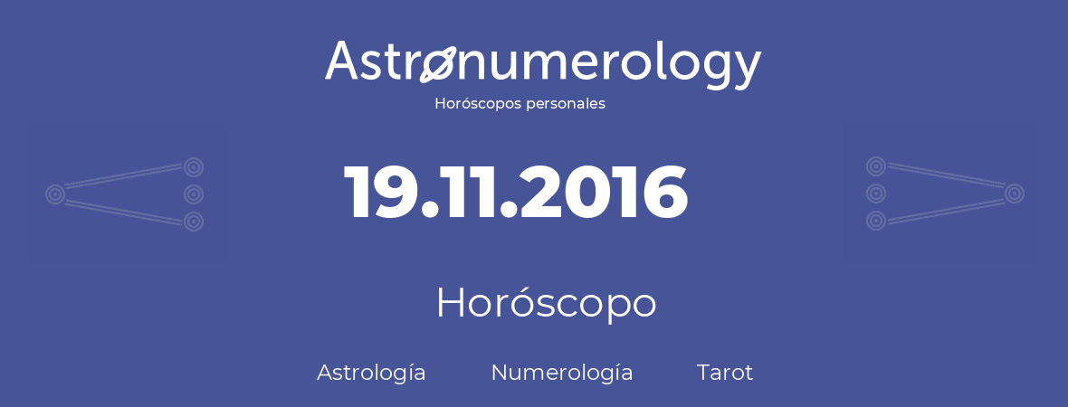 Fecha de nacimiento 19.11.2016 (19 de Noviembre de 2016). Horóscopo.