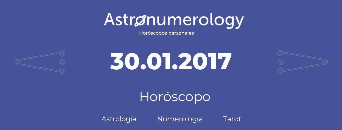 Fecha de nacimiento 30.01.2017 (30 de Enero de 2017). Horóscopo.