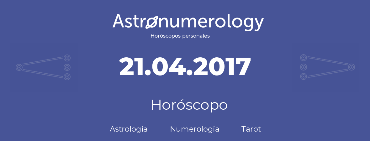 Fecha de nacimiento 21.04.2017 (21 de Abril de 2017). Horóscopo.
