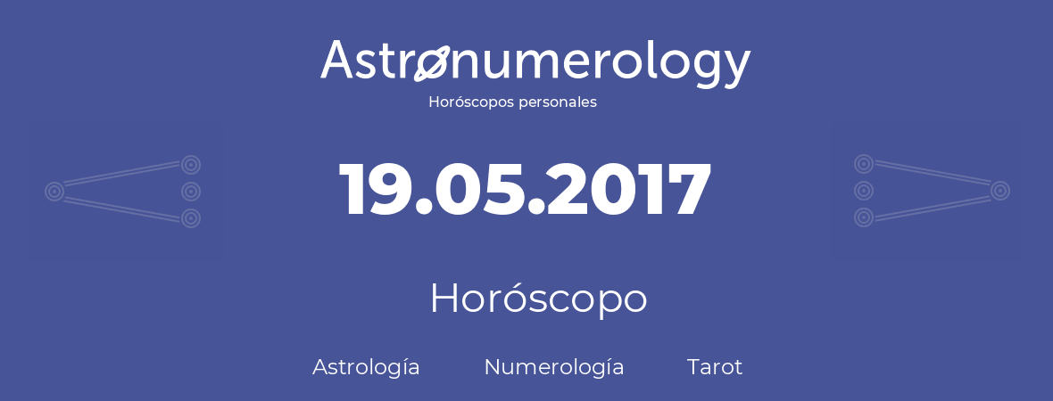 Fecha de nacimiento 19.05.2017 (19 de Mayo de 2017). Horóscopo.