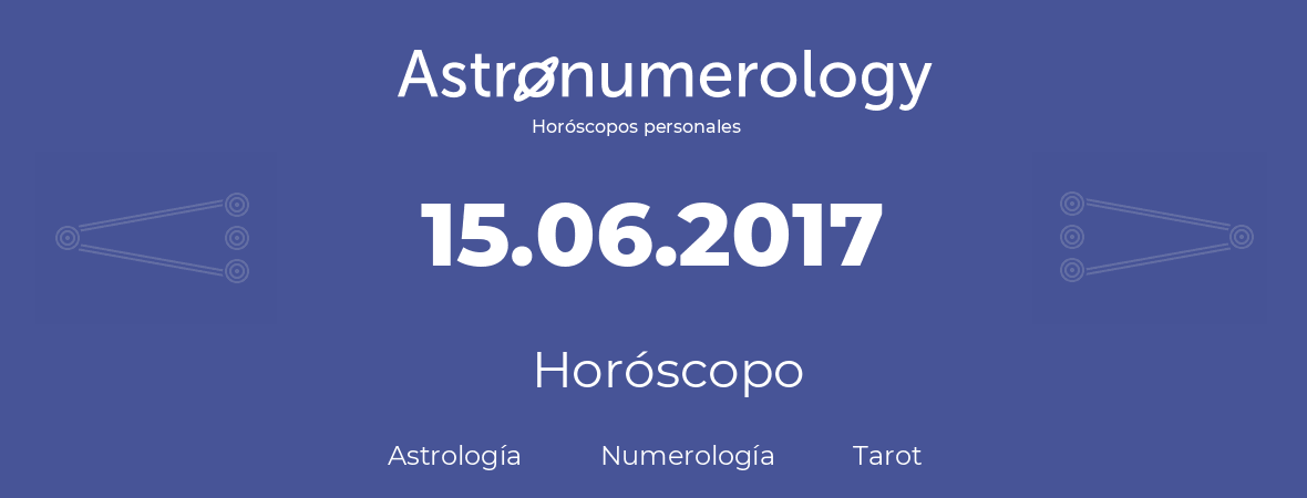 Fecha de nacimiento 15.06.2017 (15 de Junio de 2017). Horóscopo.
