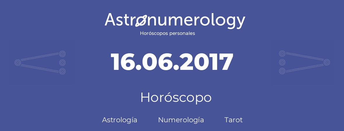 Fecha de nacimiento 16.06.2017 (16 de Junio de 2017). Horóscopo.