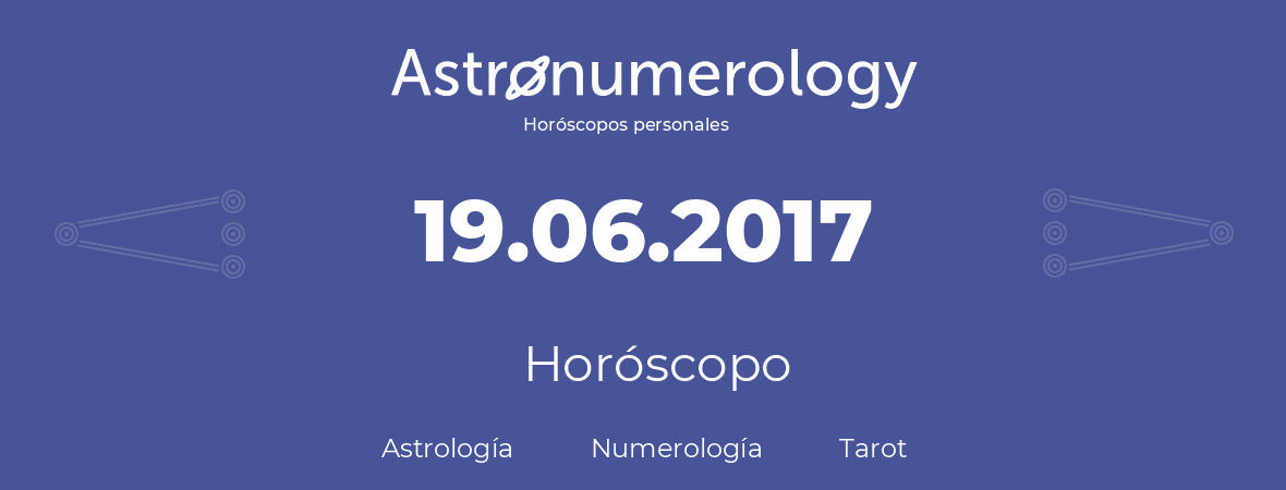 Fecha de nacimiento 19.06.2017 (19 de Junio de 2017). Horóscopo.
