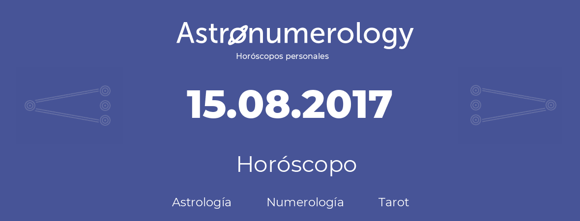 Fecha de nacimiento 15.08.2017 (15 de Agosto de 2017). Horóscopo.