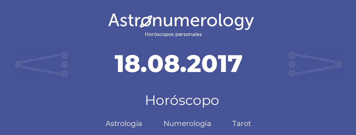 Fecha de nacimiento 18.08.2017 (18 de Agosto de 2017). Horóscopo.