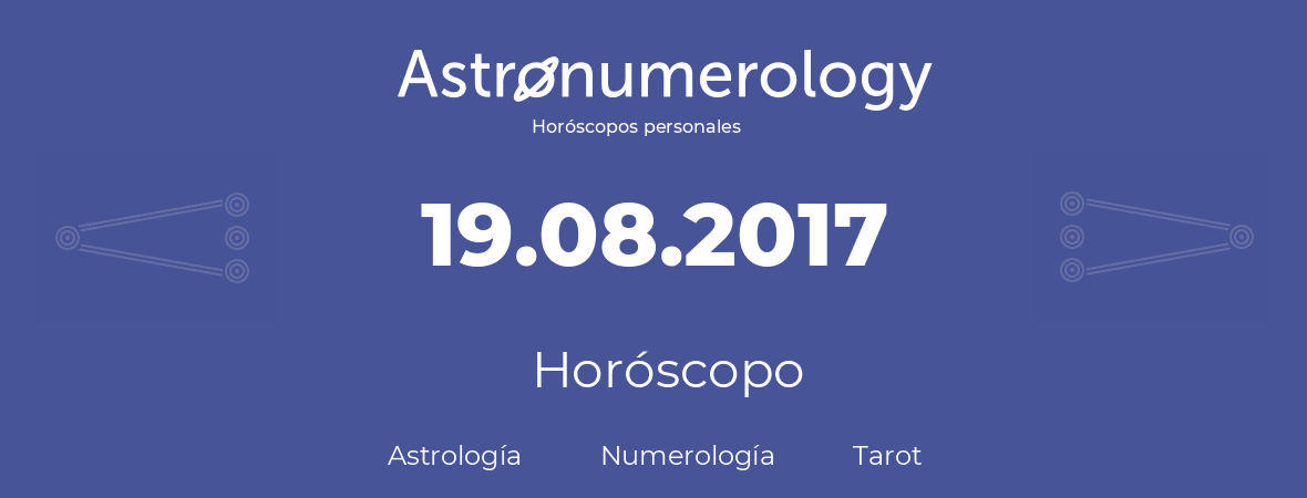 Fecha de nacimiento 19.08.2017 (19 de Agosto de 2017). Horóscopo.