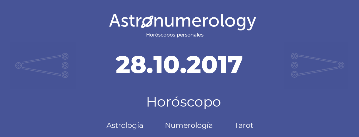 Fecha de nacimiento 28.10.2017 (28 de Octubre de 2017). Horóscopo.