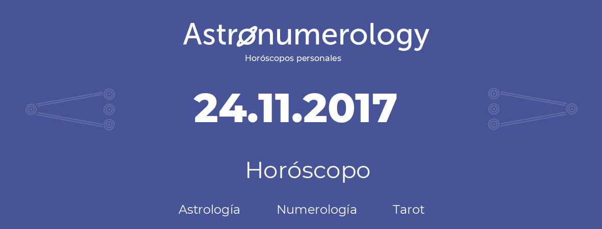 Fecha de nacimiento 24.11.2017 (24 de Noviembre de 2017). Horóscopo.
