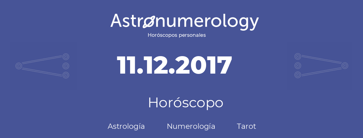Fecha de nacimiento 11.12.2017 (11 de Diciembre de 2017). Horóscopo.
