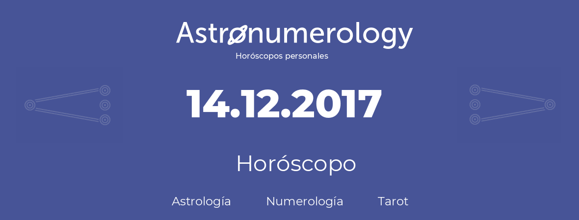 Fecha de nacimiento 14.12.2017 (14 de Diciembre de 2017). Horóscopo.