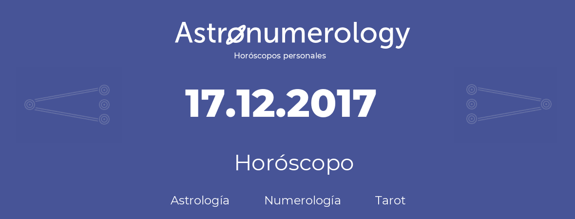 Fecha de nacimiento 17.12.2017 (17 de Diciembre de 2017). Horóscopo.