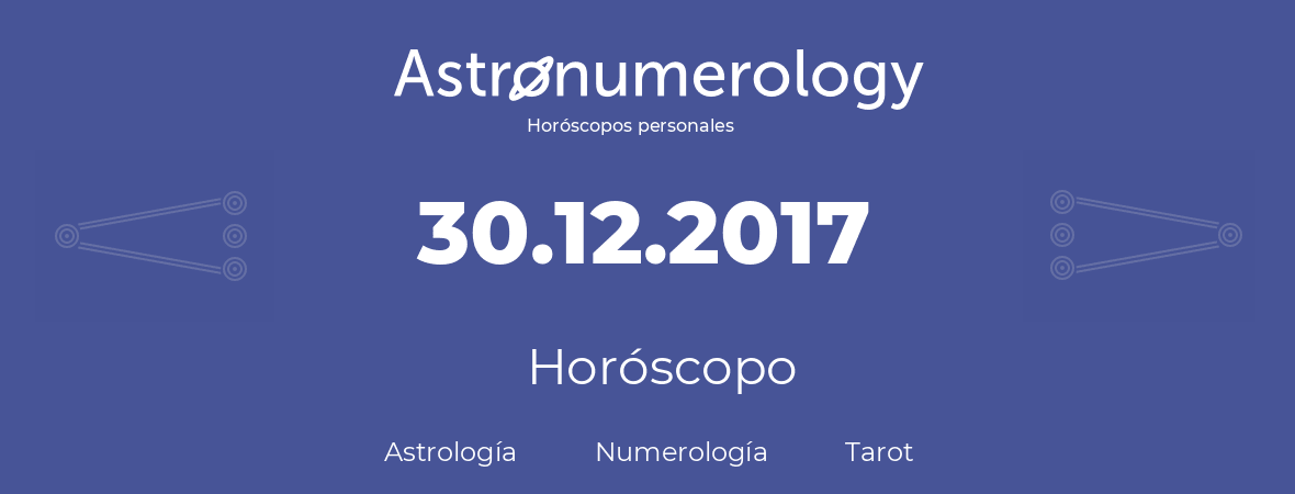 Fecha de nacimiento 30.12.2017 (30 de Diciembre de 2017). Horóscopo.