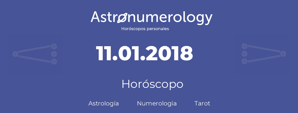 Fecha de nacimiento 11.01.2018 (11 de Enero de 2018). Horóscopo.