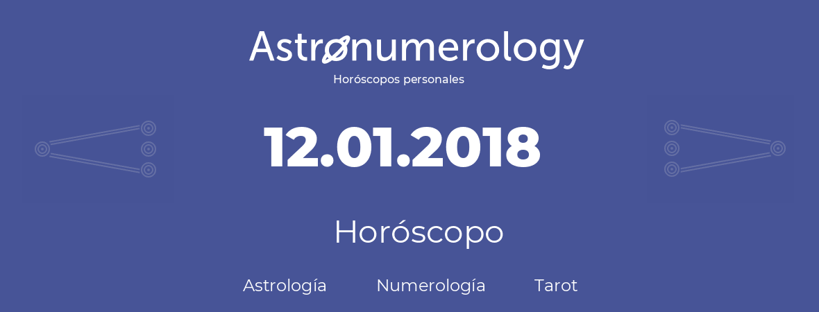 Fecha de nacimiento 12.01.2018 (12 de Enero de 2018). Horóscopo.