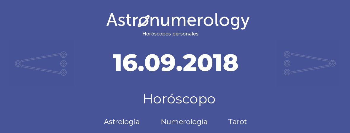 Fecha de nacimiento 16.09.2018 (16 de Septiembre de 2018). Horóscopo.