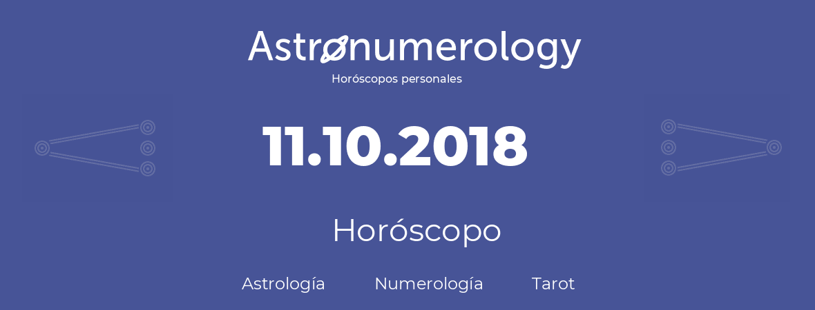 Fecha de nacimiento 11.10.2018 (11 de Octubre de 2018). Horóscopo.