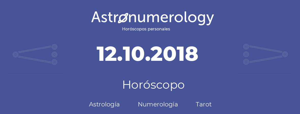 Fecha de nacimiento 12.10.2018 (12 de Octubre de 2018). Horóscopo.