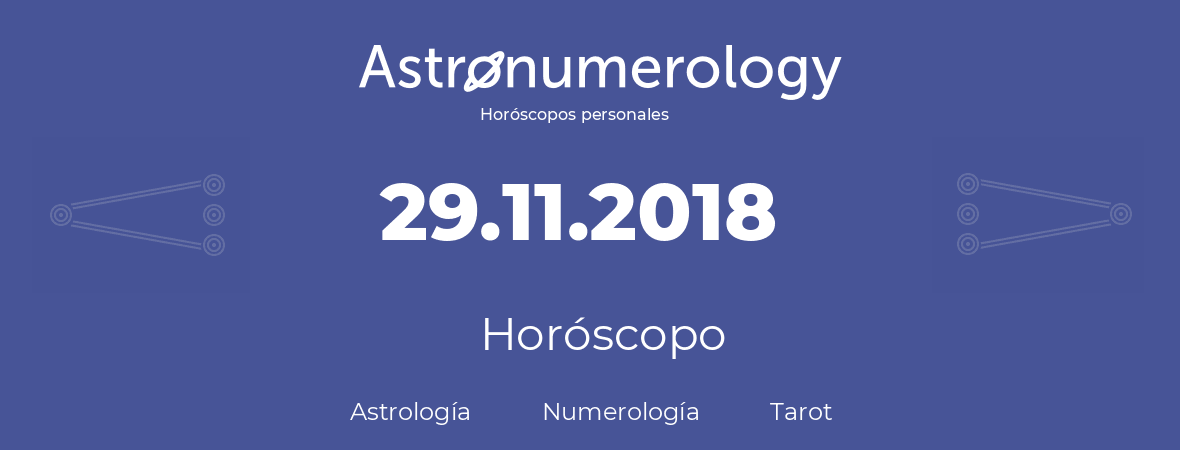 Fecha de nacimiento 29.11.2018 (29 de Noviembre de 2018). Horóscopo.