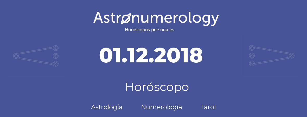Fecha de nacimiento 01.12.2018 (01 de Diciembre de 2018). Horóscopo.