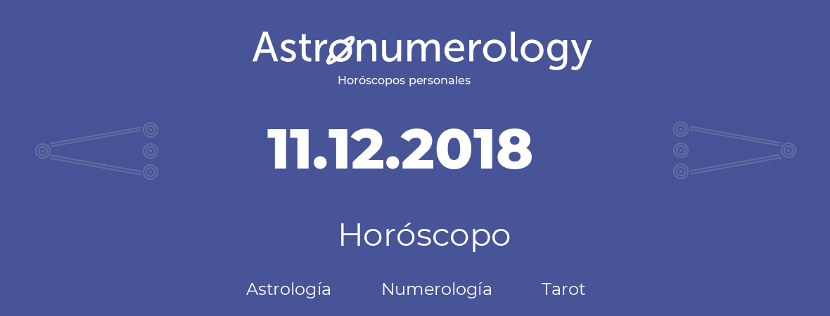 Fecha de nacimiento 11.12.2018 (11 de Diciembre de 2018). Horóscopo.