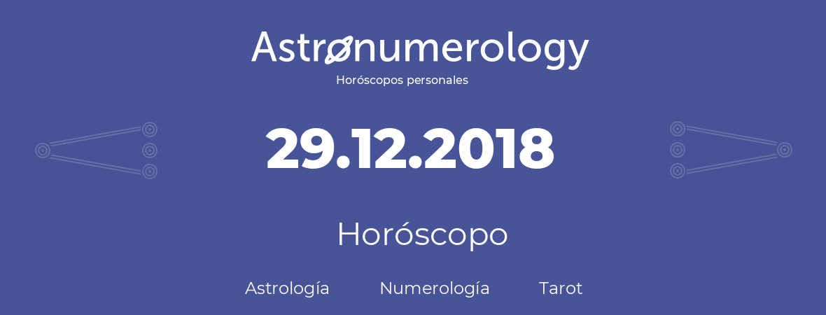 Fecha de nacimiento 29.12.2018 (29 de Diciembre de 2018). Horóscopo.