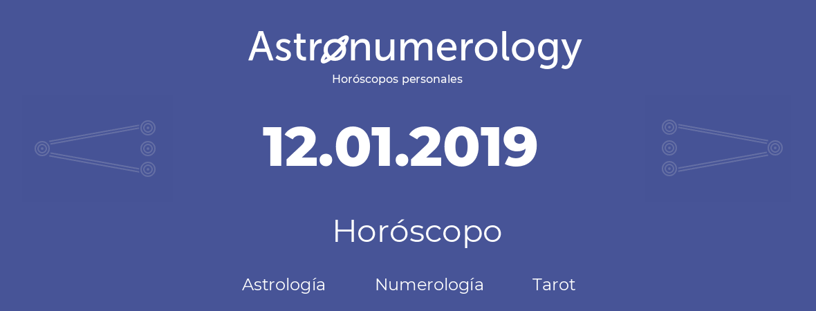 Fecha de nacimiento 12.01.2019 (12 de Enero de 2019). Horóscopo.