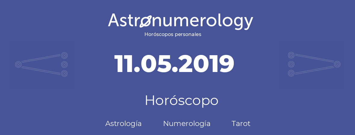 Fecha de nacimiento 11.05.2019 (11 de Mayo de 2019). Horóscopo.