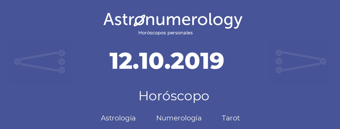 Fecha de nacimiento 12.10.2019 (12 de Octubre de 2019). Horóscopo.