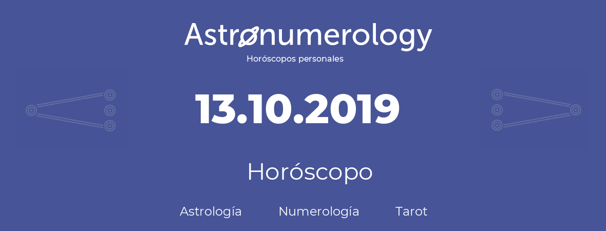 Fecha de nacimiento 13.10.2019 (13 de Octubre de 2019). Horóscopo.