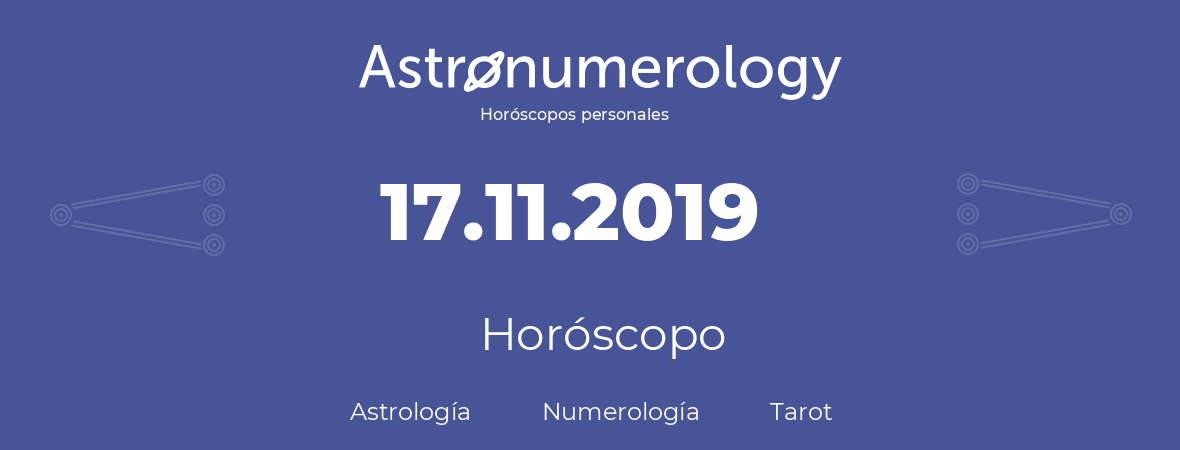Fecha de nacimiento 17.11.2019 (17 de Noviembre de 2019). Horóscopo.