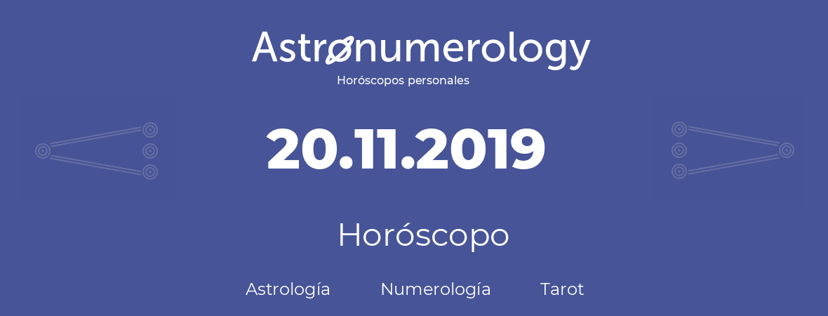 Fecha de nacimiento 20.11.2019 (20 de Noviembre de 2019). Horóscopo.