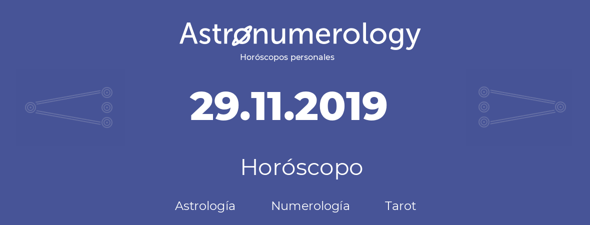 Fecha de nacimiento 29.11.2019 (29 de Noviembre de 2019). Horóscopo.