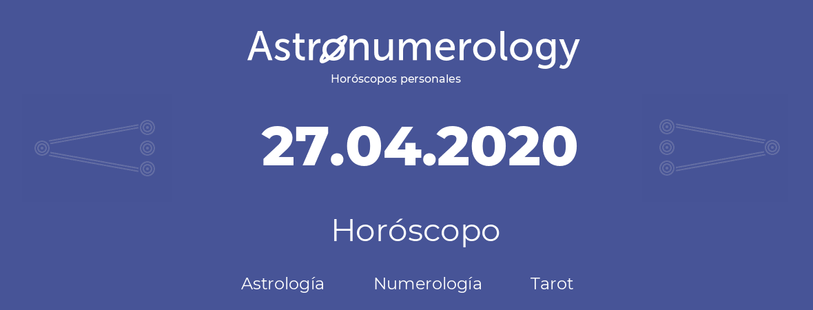 Fecha de nacimiento 27.04.2020 (27 de Abril de 2020). Horóscopo.
