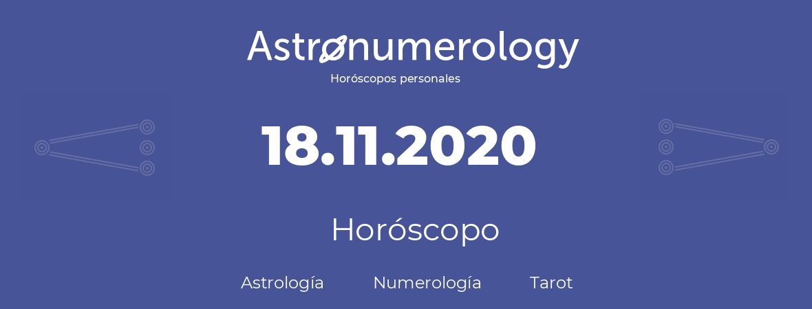 Fecha de nacimiento 18.11.2020 (18 de Noviembre de 2020). Horóscopo.