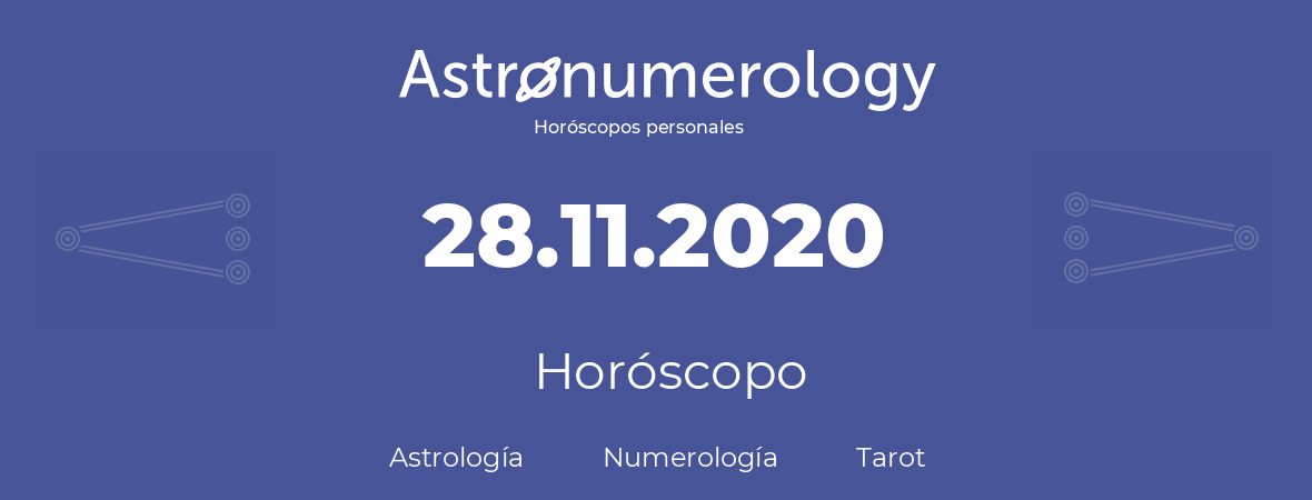 Fecha de nacimiento 28.11.2020 (28 de Noviembre de 2020). Horóscopo.